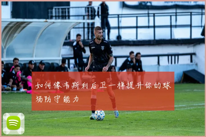 如何像韦斯利后卫一样提升你的球场防守能力